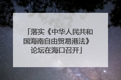 落实《中华人民共和国海南自由贸易港法》论坛在海口召开